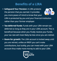 Benefits of a LIRA account include tax-deferred funs, room for growth, and safeguarding your pension