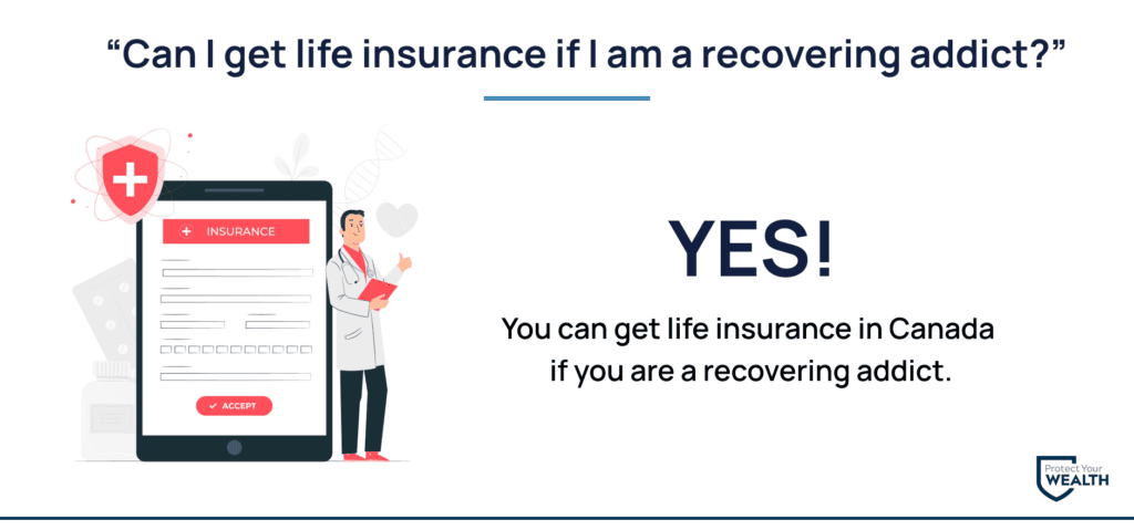 Can I get life insurance if I am a recovering addict (1) Can I get life insurance if I am a recovering addict